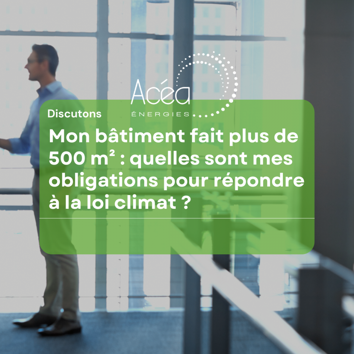 Quells sont mes obligations pour la loi climat si mon bâtiment fait plus de 500m2 ?